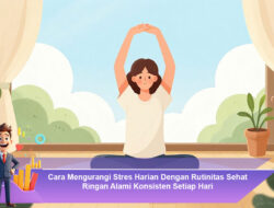 Cara Mengurangi Stres Harian Dengan Rutinitas Sehat Ringan Alami Konsisten Setiap Hari