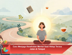 Cara Menjaga Kesehatan Mental Saat Hidup Terasa Jalan di Tempat
