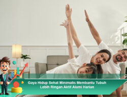 Gaya Hidup Sehat Minimalis Membantu Tubuh Lebih Ringan Aktif Alami Harian