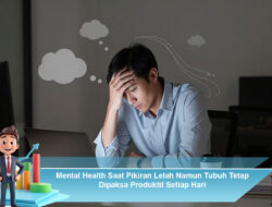 Mental Health Saat Pikiran Lelah Namun Tubuh Tetap Dipaksa Produktif Setiap Hari