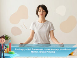 Pentingnya Self Awareness Untuk Menjaga Kesehatan Mental Jangka Panjang