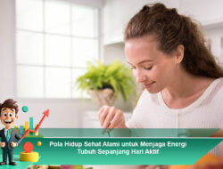 Pola Hidup Sehat Alami untuk Menjaga Energi Tubuh Sepanjang Hari Aktif