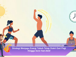 Strategi Menjaga Energi Tubuh Tetap Stabil Dari Pagi Hingga Sore Hari Aktif