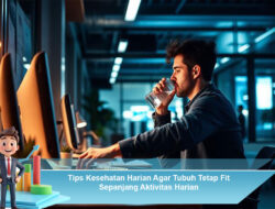 Tips Kesehatan Harian Agar Tubuh Tetap Fit Sepanjang Aktivitas Harian