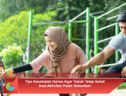 Tips Kesehatan Harian Agar Tubuh Tetap Sehat Saat Aktivitas Padat Seharihari