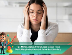 Tips Menenangkan Pikiran Agar Mental Tetap Stabil Menghadapi Masalah Seharihari Berulang