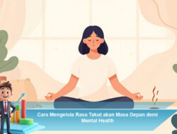 Cara Mengelola Rasa Takut akan Masa Depan demi Mental Health yang Lebih Stabil