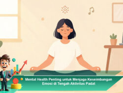 Mental Health Penting untuk Menjaga Keseimbangan Emosi di Tengah Aktivitas Padat