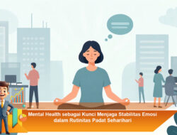 Mental Health sebagai Kunci Menjaga Stabilitas Emosi dalam Rutinitas Padat Seharihari