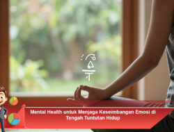Mental Health untuk Menjaga Keseimbangan Emosi di Tengah Tuntutan Hidup