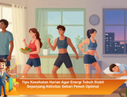 Tips Kesehatan Harian Agar Energi Tubuh Stabil Sepanjang Aktivitas Sehari Penuh Optimal