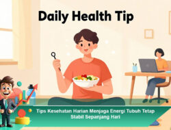Tips Kesehatan Harian Menjaga Energi Tubuh Tetap Stabil Sepanjang Hari